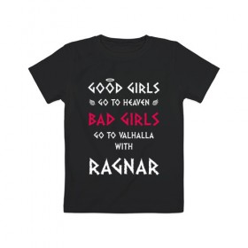 Детская футболка хлопок с принтом Go to walhalla в Тюмени, 100% хлопок | круглый вырез горловины, полуприлегающий силуэт, длина до линии бедер | bad | girl | girls | good | ragnar | viking | vikings | викинг | викинги | девочки | девушки | рагнар | хорошие
