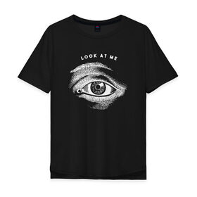 Мужская футболка хлопок Oversize с принтом Смотри на меня в Тюмени, 100% хлопок | свободный крой, круглый ворот, “спинка” длиннее передней части | абстракция | глаз | око