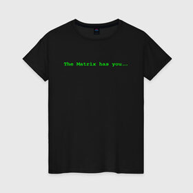 Женская футболка хлопок с принтом The Matrix has you... в Тюмени, 100% хлопок | прямой крой, круглый вырез горловины, длина до линии бедер, слегка спущенное плечо | matrix | андерсон | киану | код | компьютер. монитор. пк | матрица | послание | ривз | сообщение | томас