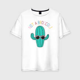 Женская футболка хлопок Oversize с принтом Не брокколи в Тюмени, 100% хлопок | свободный крой, круглый ворот, спущенный рукав, длина до линии бедер
 | брокколи | еда | кактус