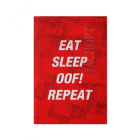 Обложка для паспорта матовая кожа с принтом Eat Sleep OOF! Repeat в Тюмени, натуральная матовая кожа | размер 19,3 х 13,7 см; прозрачные пластиковые крепления | 