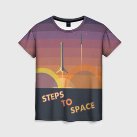 Женская футболка 3D с принтом STEPS TO SPACE в Тюмени, 100% полиэфир ( синтетическое хлопкоподобное полотно) | прямой крой, круглый вырез горловины, длина до линии бедер | elon musk | falcon 9 | spacex | илон маск | ступень ракеты