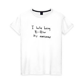 Женская футболка хлопок с принтом Hate Being Bipolar Its Awesome в Тюмени, 100% хлопок | прямой крой, круглый вырез горловины, длина до линии бедер, слегка спущенное плечо | kanye | kanye west | yandhi | кани | кани вест | кани вэст | янди