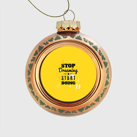 Стеклянный ёлочный шар с принтом Stop dreaming в Тюмени, Стекло | Диаметр: 80 мм | мода | мотивация | настроения | позитив | прикол | пятна | тренд | яркие