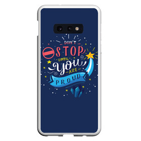 Чехол для Samsung S10E с принтом Dont stop в Тюмени, Силикон | Область печати: задняя сторона чехла, без боковых панелей | Тематика изображения на принте: мода | мотивация | настроения | позитив | прикол | пятна | тренд | яркие