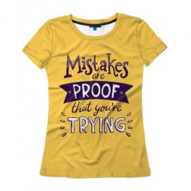 Женская футболка 3D с принтом Mistakes are proof в Тюмени, 100% полиэфир ( синтетическое хлопкоподобное полотно) | прямой крой, круглый вырез горловины, длина до линии бедер | Тематика изображения на принте: мода | мотивация | настроения | позитив | прикол | пятна | тренд | яркие