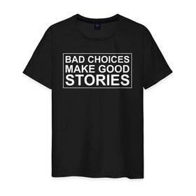 Мужская футболка хлопок с принтом Bad choices make good stories в Тюмени, 100% хлопок | прямой крой, круглый вырез горловины, длина до линии бедер, слегка спущенное плечо. | Тематика изображения на принте: английский | выбор | высказывание | делает | истории | приключения | хорошие | цитата