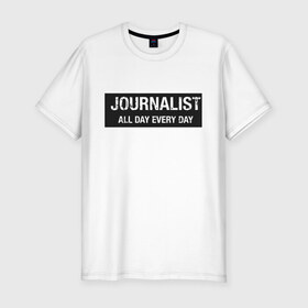 Мужская футболка хлопок Slim с принтом All day every day в Тюмени, 92% хлопок, 8% лайкра | приталенный силуэт, круглый вырез ворота, длина до линии бедра, короткий рукав | журналист | новости