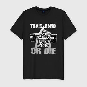 Мужская футболка премиум с принтом Train hard or die в Тюмени, 92% хлопок, 8% лайкра | приталенный силуэт, круглый вырез ворота, длина до линии бедра, короткий рукав | gym | train hard or die | кач | качок | тренировка | трень или умри