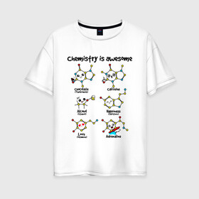 Женская футболка хлопок Oversize с принтом Chemistry is awesome в Тюмени, 100% хлопок | свободный крой, круглый ворот, спущенный рукав, длина до линии бедер
 | Тематика изображения на принте: adrenaline | alcohol | caffeine | chocolate | happiness | love | адреналин | атомы | кофеин | любовь | молекулы | потрясающая. наука | связи | счастье | удивительная | химия | шоколад