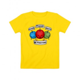 Детская футболка хлопок с принтом Be positive! в Тюмени, 100% хлопок | круглый вырез горловины, полуприлегающий силуэт, длина до линии бедер | electron | neutron | proton | атомы | молекулы | негатив | нейтрон | позитив | протон | физика | частицы | электрон