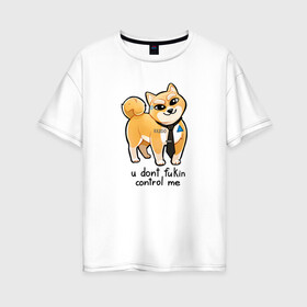 Женская футболка хлопок Oversize с принтом U Dont Fukin Control Me в Тюмени, 100% хлопок | свободный крой, круглый ворот, спущенный рукав, длина до линии бедер
 | пес | собака