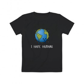 Детская футболка хлопок с принтом I Hate Humans в Тюмени, 100% хлопок | круглый вырез горловины, полуприлегающий силуэт, длина до линии бедер | глобальное потепление | звезды | земля | катаклизм | космос | надпись | ненавижу людей | планета | природа | человечество | экология | юмор