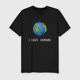 Мужская футболка премиум с принтом I Hate Humans в Тюмени, 92% хлопок, 8% лайкра | приталенный силуэт, круглый вырез ворота, длина до линии бедра, короткий рукав | глобальное потепление | звезды | земля | катаклизм | космос | надпись | ненавижу людей | планета | природа | человечество | экология | юмор