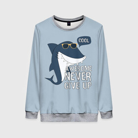 Женский свитшот 3D с принтом Awesome never give up в Тюмени, 100% полиэстер с мягким внутренним слоем | круглый вырез горловины, мягкая резинка на манжетах и поясе, свободная посадка по фигуре | background | cool | fish | font | gray | inscription | ocean | sea | shark | smile | style | summer | sunny | teeth | text | view | акула | взгляд | зубы | крутой | лето | море | надпись | океан | очки | рыба | серый | солнечные | стиль | текст 
