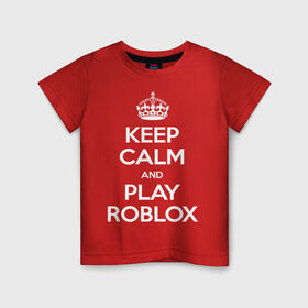 Детская футболка хлопок с принтом Keep Calm and Play Roblox в Тюмени, 100% хлопок | круглый вырез горловины, полуприлегающий силуэт, длина до линии бедер | game | keep calm | logo | play roblox | roblox | детский | замолчи | заткнись | играй | кип калм | лого | логотип | надпись | ребенку | ребенок | роблокс