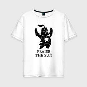 Женская футболка хлопок Oversize с принтом DARK SOULS в Тюмени, 100% хлопок | свободный крой, круглый ворот, спущенный рукав, длина до линии бедер
 | dark souls | game | gamer | knight | play | player | praise the sun | дарк соулс | доспехи | игры | надпись | рыцарь | темные души