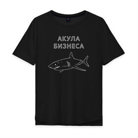 Мужская футболка хлопок Oversize с принтом Акула бизнеса в Тюмени, 100% хлопок | свободный крой, круглый ворот, “спинка” длиннее передней части | Тематика изображения на принте: 
