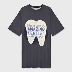 Платье-футболка 3D с принтом Дантист в Тюмени,  |  | Тематика изображения на принте: dentist | врач | дантист | доктор | надписи | надпись | стоматолог