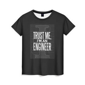 Женская футболка 3D с принтом Trust Me, I`m an Engineer в Тюмени, 100% полиэфир ( синтетическое хлопкоподобное полотно) | прямой крой, круглый вырез горловины, длина до линии бедер | геометрия | инженер | математика | механик | надписи | надпись | специалист | строители | строитель | физика