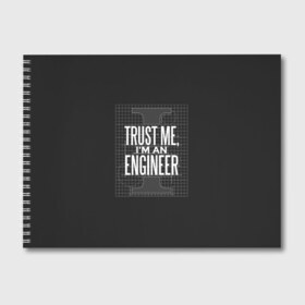 Альбом для рисования с принтом Trust Me Im an Engineer в Тюмени, 100% бумага
 | матовая бумага, плотность 200 мг. | геометрия | инженер | математика | механик | надписи | надпись | специалист | строители | строитель | физика