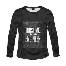 Женский лонгслив 3D с принтом Trust Me, I`m an Engineer в Тюмени, 100% полиэстер | длинные рукава, круглый вырез горловины, полуприлегающий силуэт | геометрия | инженер | математика | механик | надписи | надпись | специалист | строители | строитель | физика