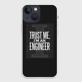 Чехол для iPhone 13 mini с принтом Trust Me, Im an Engineer в Тюмени,  |  | геометрия | инженер | математика | механик | надписи | надпись | специалист | строители | строитель | физика