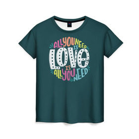 Женская футболка 3D с принтом All You Need is Love в Тюмени, 100% полиэфир ( синтетическое хлопкоподобное полотно) | прямой крой, круглый вырез горловины, длина до линии бедер | all you need is love | beatles | love | битлс | всё что нужно | надпись | рок