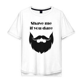 Мужская футболка хлопок Oversize с принтом Shave me в Тюмени, 100% хлопок | свободный крой, круглый ворот, “спинка” длиннее передней части | barbershop | барбершоп | борода | бритье | настоящий мужик | усы