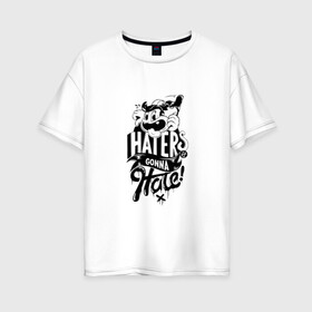 Женская футболка хлопок Oversize с принтом Haters gonna Hate в Тюмени, 100% хлопок | свободный крой, круглый ворот, спущенный рукав, длина до линии бедер
 | haters gonna hate | прикольный принт | футболка принт