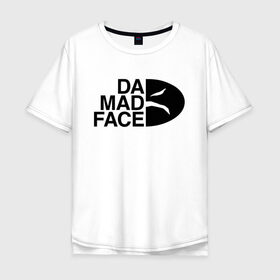 Футболка хлопок Оверсайз с принтом Da Mad Face в Тюмени, 100% хлопок | свободный крой, круглый ворот, “спинка” длиннее передней части | 