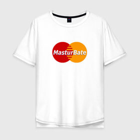 Футболка хлопок Оверсайз с принтом MasturBate в Тюмени, 100% хлопок | свободный крой, круглый ворот, “спинка” длиннее передней части | Тематика изображения на принте: mastercard | принт | принт на футболке | футболка с принтом