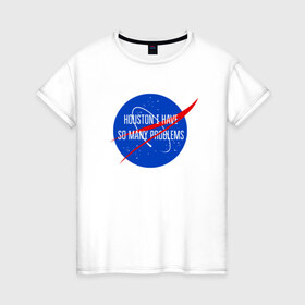 Женская футболка хлопок с принтом NASA в Тюмени, 100% хлопок | прямой крой, круглый вырез горловины, длина до линии бедер, слегка спущенное плечо | houston i have so many problems | nasa | хьюстон у нас проблемы