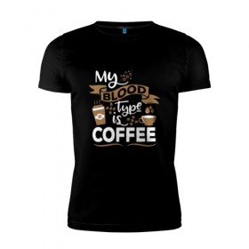Мужская футболка премиум с принтом Моя группа крови - кофе в Тюмени, 92% хлопок, 8% лайкра | приталенный силуэт, круглый вырез ворота, длина до линии бедра, короткий рукав | blood | coffee | food | human | арабика | вкус | еда | кофе | кровь | напиток | позитив | утро | человек | юмор