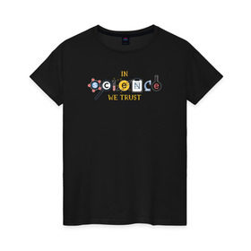 Женская футболка хлопок с принтом Наука в Тюмени, 100% хлопок | прямой крой, круглый вырез горловины, длина до линии бедер, слегка спущенное плечо | geek | scince | trust | надписи | надпись | наука | преподаватель | ученые | ученый | учитель