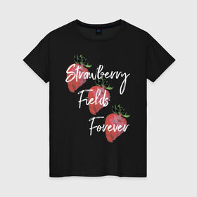 Женская футболка хлопок с принтом Strawberry Fields в Тюмени, 100% хлопок | прямой крой, круглый вырез горловины, длина до линии бедер, слегка спущенное плечо | Тематика изображения на принте: beatles | forever | strawberry | the beatles | битлз | джон леннон | леннон | форевер | ягода