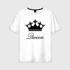 Женская футболка хлопок Oversize с принтом Королева (Парная) в Тюмени, 100% хлопок | свободный крой, круглый ворот, спущенный рукав, длина до линии бедер
 | girl | girls | king | man | men | queen | в моде | девушка | девушки | картинки | королева | король | корона | мода | мужик | мужчина | надписи | пара | парная | пафос | по моде | царица | царь
