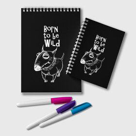 Блокнот с принтом Born to be wild в Тюмени, 100% бумага | 48 листов, плотность листов — 60 г/м2, плотность картонной обложки — 250 г/м2. Листы скреплены удобной пружинной спиралью. Цвет линий — светло-серый
 | Тематика изображения на принте: angry | animals | authority | b | black and white | bull terrier | bully | cool | dog | fight | illustration | swag | thug | wild | авторитет | бандит | бойцовый | бультерьер | дикий | животные | злой | иллюстрация | крутой | надпись | ошейник | п