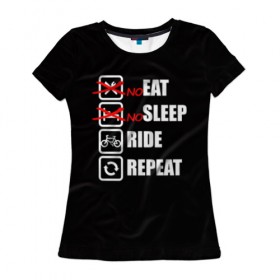Женская футболка 3D с принтом Ride black в Тюмени, 100% полиэфир ( синтетическое хлопкоподобное полотно) | прямой крой, круглый вырез горловины, длина до линии бедер | bicycle | bike | cycle | eat | eat sleep | eat sleep repeat | eat sleep ride | eat sleep ride repeat | ride | sleep | вело | велосипед | есть | катать | повторить | спать
