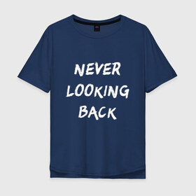 Мужская футболка хлопок Oversize с принтом Never looking back в Тюмени, 100% хлопок | свободный крой, круглый ворот, “спинка” длиннее передней части | 