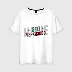 Женская футболка хлопок Oversize с принтом Наше Черкизово в Тюмени, 100% хлопок | свободный крой, круглый ворот, спущенный рукав, длина до линии бедер
 | локо | локомотив | рфпл | спорт | футбол