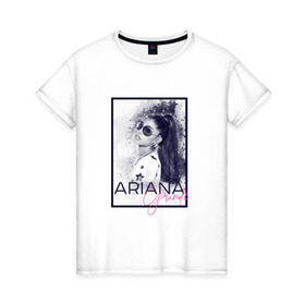 Женская футболка хлопок с принтом Ariana Grande в Тюмени, 100% хлопок | прямой крой, круглый вырез горловины, длина до линии бедер, слегка спущенное плечо | ariana | ariana grande | ариана гранде