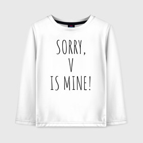 Детский лонгслив хлопок с принтом SORRY V IS MINE! в Тюмени, 100% хлопок | круглый вырез горловины, полуприлегающий силуэт, длина до линии бедер | bts | mine | sorry | v is mine | английский | бтс | буквы | извините это мое | слова | фраза