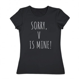 Женская футболка хлопок с принтом SORRY,V IS MINE! в Тюмени, 100% хлопок | прямой крой, круглый вырез горловины, длина до линии бедер, слегка спущенное плечо | bts | mine | sorry | v is mine | английский | бтс | буквы | извините это мое | слова | фраза