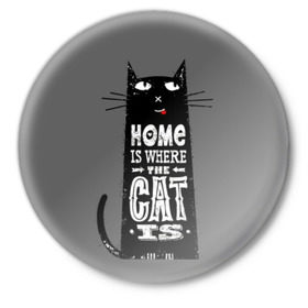 Значок с принтом Дом там, где твой кот в Тюмени,  металл | круглая форма, металлическая застежка в виде булавки | black | cat | cool | gray | kitten | motto | muzzle | slogan | text | white | белый | девиз | кот | котёнок | котик | кошачья | лозунг | прикольный | серый | текст | черный
