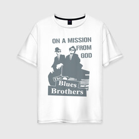 Женская футболка хлопок Oversize с принтом Братья Блюз в Тюмени, 100% хлопок | свободный крой, круглый ворот, спущенный рукав, длина до линии бедер
 | американский. комедийный. киномюзикл