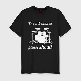 Мужская футболка премиум с принтом Я барабанщик, так что кричите! в Тюмени, 92% хлопок, 8% лайкра | приталенный силуэт, круглый вырез ворота, длина до линии бедра, короткий рукав | drum | drummer | барабан | барабанщик | барабаны