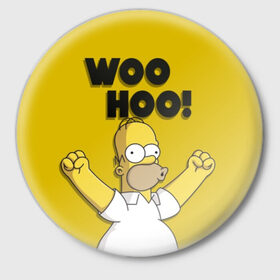 Значок с принтом HOMER - WOO HOO! в Тюмени,  металл | круглая форма, металлическая застежка в виде булавки | bart | homer | lisa | the simpsons | барт | гомер | лиза | мэгги | симпсоны