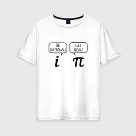 Женская футболка хлопок Oversize с принтом Be rational - Get real в Тюмени, 100% хлопок | свободный крой, круглый ворот, спущенный рукав, длина до линии бедер
 | алгебра | будь реалистом | математика | математические приколы | наука | научный юмор | приколы с числами | числа