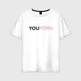 Женская футболка хлопок Oversize с принтом YouPorn в Тюмени, 100% хлопок | свободный крой, круглый ворот, спущенный рукав, длина до линии бедер
 | brazzers | you | браззерс | сайт